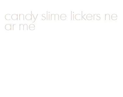 candy slime lickers near me