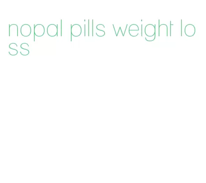 nopal pills weight loss