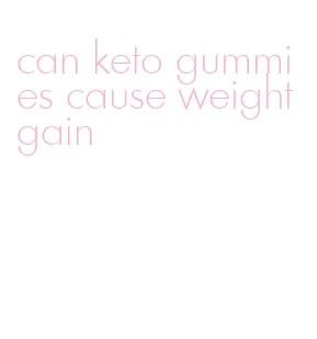 can keto gummies cause weight gain