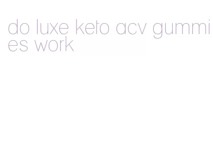 do luxe keto acv gummies work