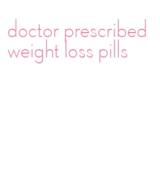doctor prescribed weight loss pills