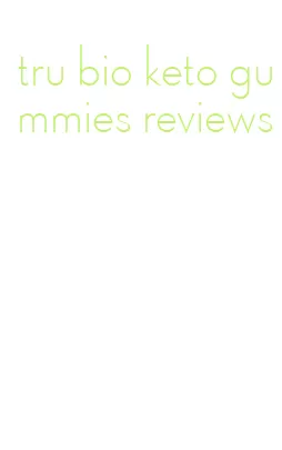 tru bio keto gummies reviews