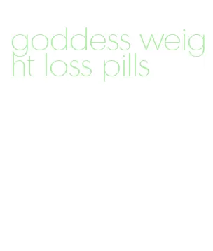 goddess weight loss pills