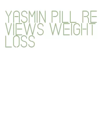 yasmin pill reviews weight loss