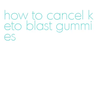 how to cancel keto blast gummies