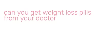 can you get weight loss pills from your doctor