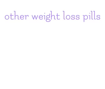 other weight loss pills