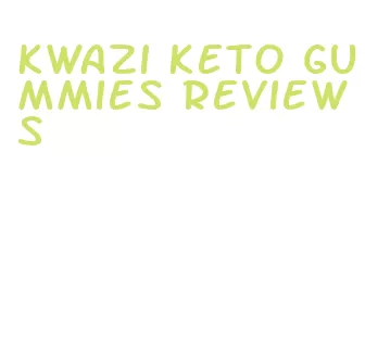kwazi keto gummies reviews