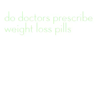 do doctors prescribe weight loss pills