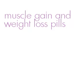 muscle gain and weight loss pills