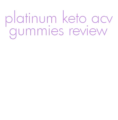 platinum keto acv gummies review