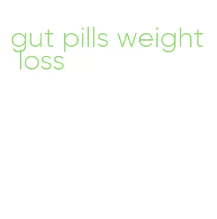 gut pills weight loss