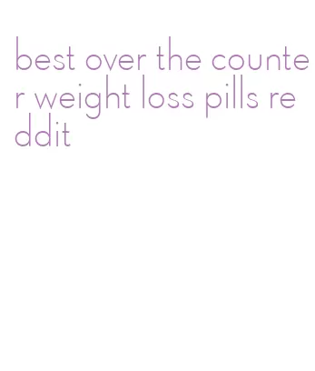 best over the counter weight loss pills reddit