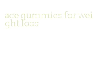 ace gummies for weight loss