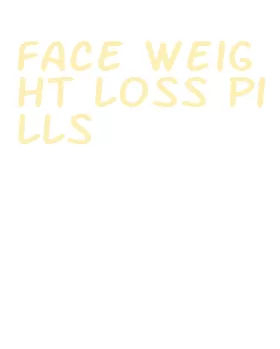 face weight loss pills