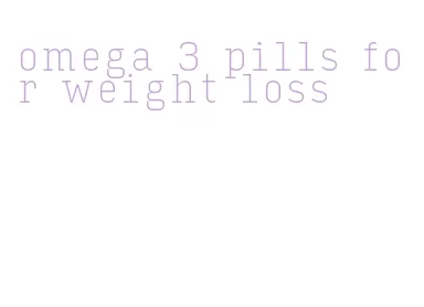 omega 3 pills for weight loss