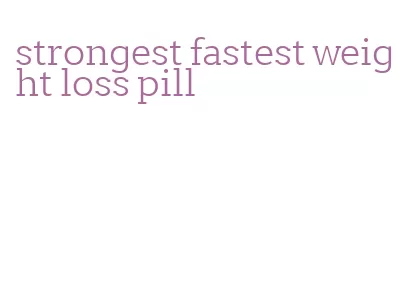 strongest fastest weight loss pill