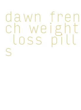 dawn french weight loss pills
