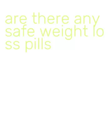 are there any safe weight loss pills