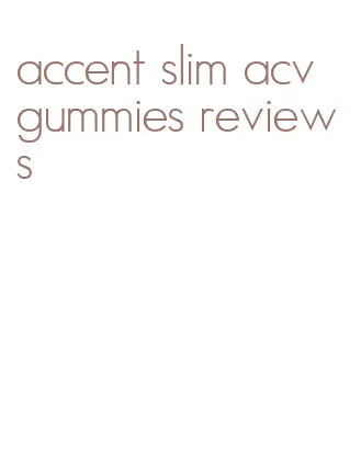 accent slim acv gummies reviews
