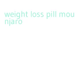 weight loss pill mounjaro