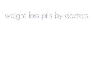 weight loss pills by doctors