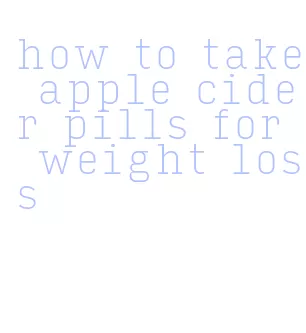 how to take apple cider pills for weight loss