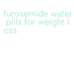 furosemide water pills for weight loss