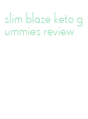 slim blaze keto gummies review
