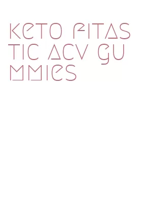 keto fitastic acv gummies