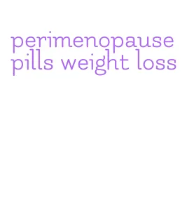 perimenopause pills weight loss