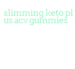 slimming keto plus acv gummies
