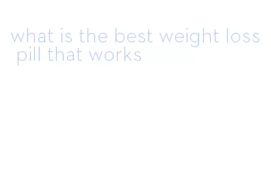 what is the best weight loss pill that works