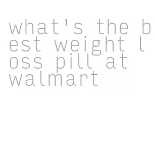 what's the best weight loss pill at walmart