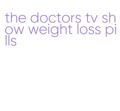 the doctors tv show weight loss pills
