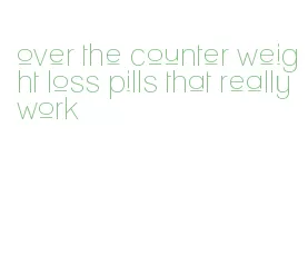 over the counter weight loss pills that really work
