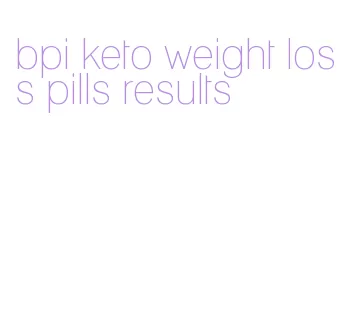 bpi keto weight loss pills results