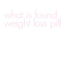 what is found weight loss pill