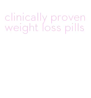 clinically proven weight loss pills