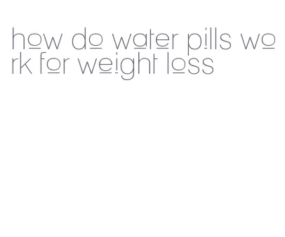how do water pills work for weight loss