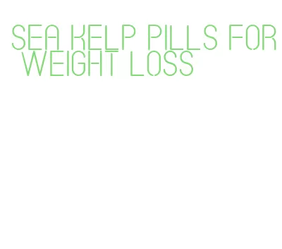 sea kelp pills for weight loss