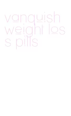 vanquish weight loss pills