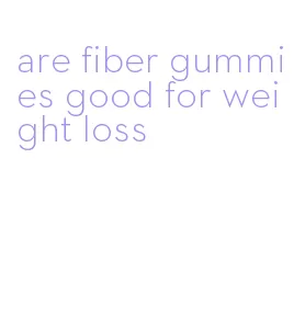 are fiber gummies good for weight loss