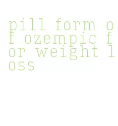 pill form of ozempic for weight loss