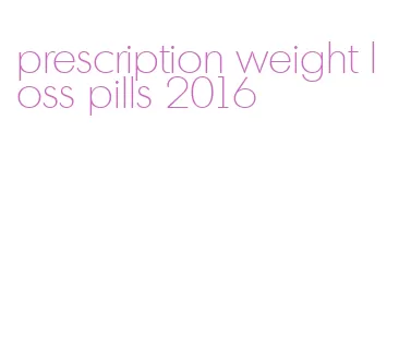 prescription weight loss pills 2016