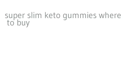 super slim keto gummies where to buy