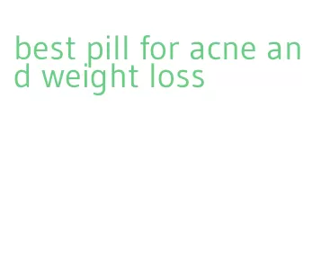 best pill for acne and weight loss