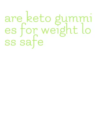 are keto gummies for weight loss safe