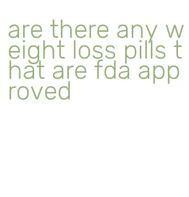 are there any weight loss pills that are fda approved