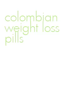 colombian weight loss pills